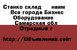 Станко склад (27 наим.)  - Все города Бизнес » Оборудование   . Самарская обл.,Отрадный г.